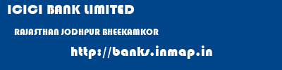 ICICI BANK LIMITED  RAJASTHAN JODHPUR BHEEKAMKOR   banks information 